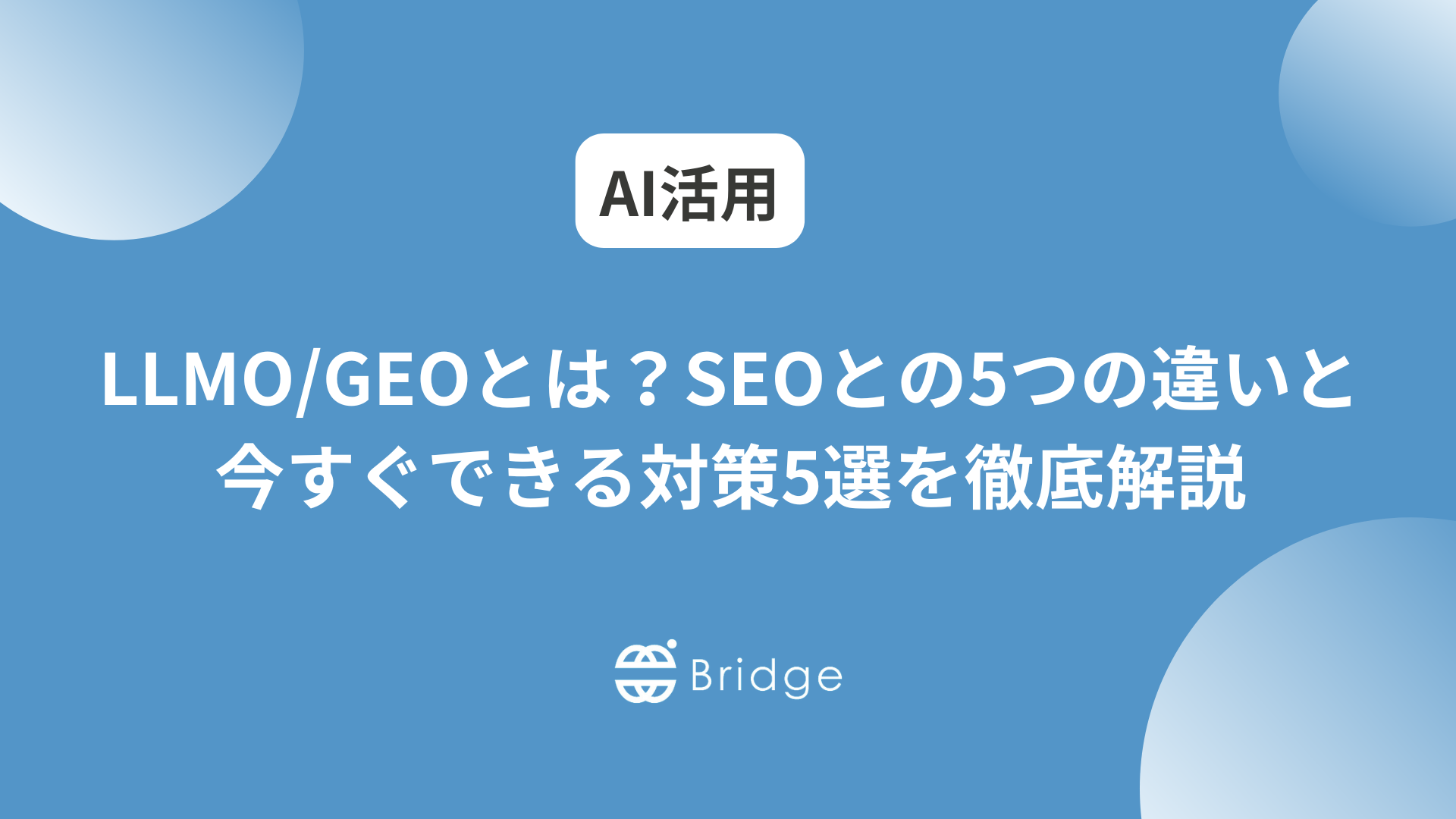 LLMO/GEOとは？SEOとの5つの違いと今すぐできる対策5選を徹底解説